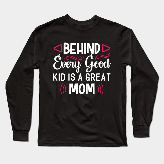 Behind Every Good Kid is a Great Mom Long Sleeve T-Shirt by BrightOne